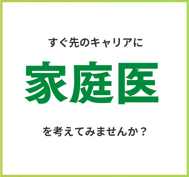 その先のキャリアに　家庭医　になりませんか？