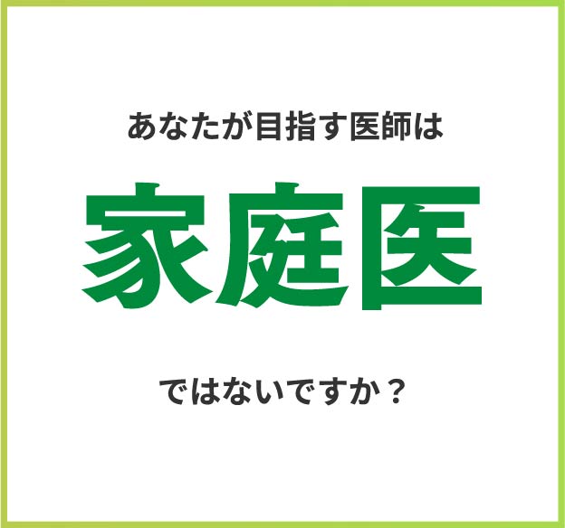 あなたが目指す医師は　家庭医　ではないですか？