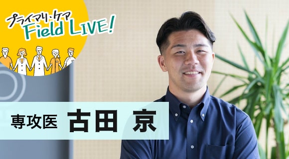 vol.55／　「真のかかりつけ医を目指す！それを悟ったきっかけは一人のがん患者さんとの出会い」【専攻医】古田京先生