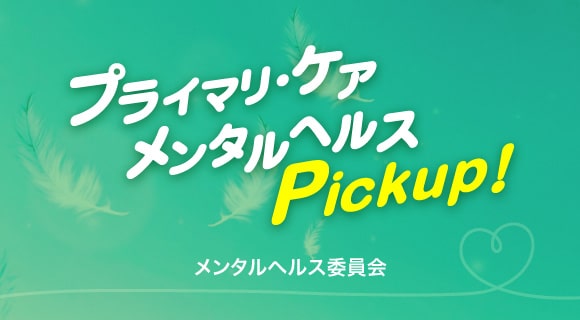 メンタルヘルス Pickup!  Vol.2／「（メンタルヘルス）治療への資源の活用」藤沼康樹先生
