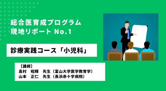 総合医育成プログラム:現地リポート No.1「診療実践コース：小児科」