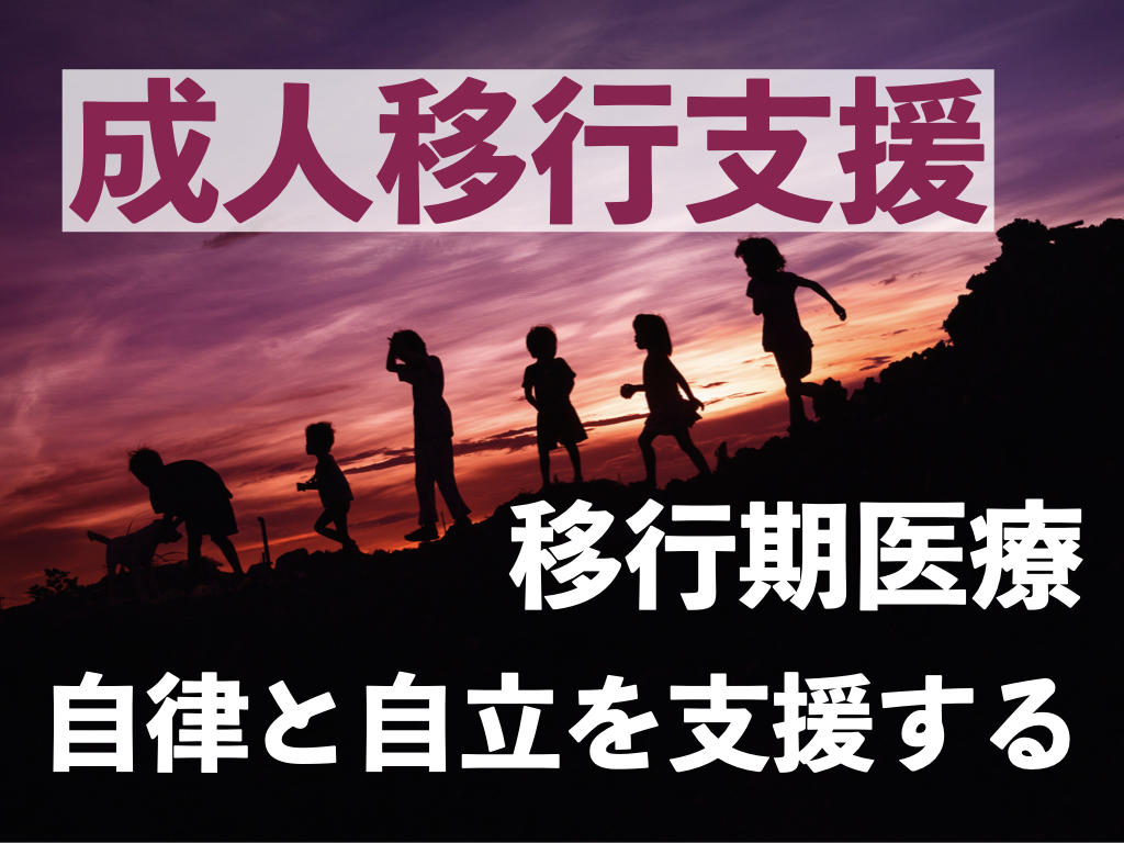【移行期医療】成人移行支援を推進するための提言（日本小児科学会）の御紹介