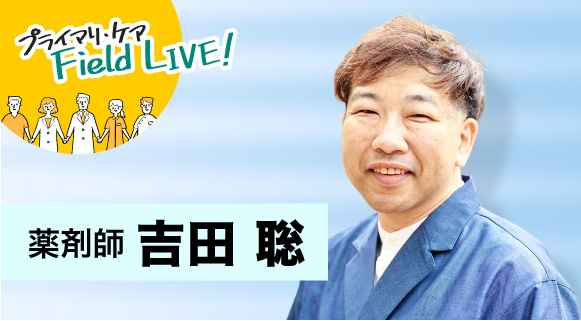 vol.38 ／「薬を減らすことを考えるのも薬剤師の役割」　【薬剤師】吉田　聡先生